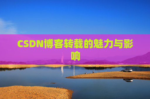 CSDN博客转载的魅力与影响